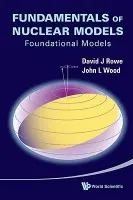 Fundamentals Of Nuclear Models: Foundational Models - Rowe, David J (University Of Toronto, Canada) a Wood, John L (Georgia Institute Of Technology, Usa)