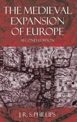 Medieval Expansion of Europe - Phillips, J. R. S. (Head of Department of Medieval History, Head of Department of Medieval History, University College, Dublin)
