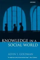 Knowledge in a Social World - Goldman, Alvin I. (Regents Professor of Philosophy, Regents Professor of Philosophy, University of Arizona)
