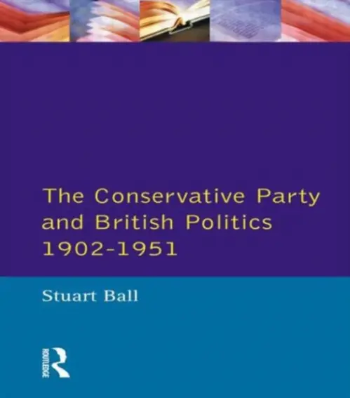 Conservative Party and British Politics 1902 - 1951 - Ball, Stuart