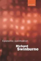 Epistemic Justification - Swinburne, Richard (Nolloth Professor of the Philosophy of the Christian Religion, Nolloth Professor of the Philosophy of the Christian Religion, Oriel College, Oxford)