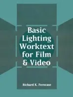 Basic Lighting Worktext for Film and Video - Ferncase, Richard (School of Film and Television - Chapman University, Orange, California)