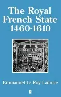 Royal French State, 1460 - 1610 - Le Roy Ladurie, Emmanuel (College de France)