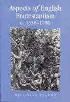 Aspects of English Protestantism C.1530-1700 - Tyacke, Nicholas