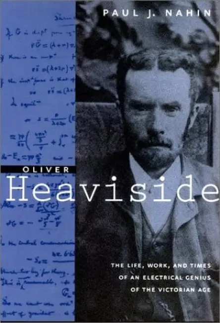 Oliver Heaviside - Nahin, Paul J. (University of New Hampshire)