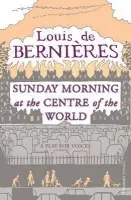 Sunday Morning at the Centre of the World - de Bernieres, Louis