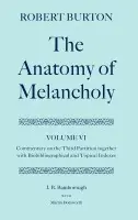 Robert Burton: The Anatomy of Melancholy: Volume VI: Commentary on the Third Partition, together with Biobibliographical and Topical Indexes - Bamborough, J. B. (former Principal, former Principal, Linacre College, Oxford) a Dodsworth, Martin (Professor of English Literature, Professor of English Literature, Royal Holloway and Bedford New Collegeau)