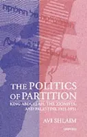 Politics of Partition - Shlaim, Avi (Professor of International Relations, Oxford University, and Fellow, Professor of International Relations, Oxford University, and Fellow, St Antony's College, Oxford)