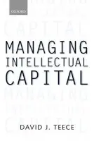 Managing Intellectual Capital - Teece, David J. (Professor and Director, Institute of Management, Innovation, and Organization, Professor and Director, Institute of Management, Innovation, and Organization, University of California at Berkeley)