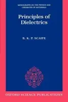 Principles of Dielectrics - Scaife, B. K. P. (Professor, Department of Electronic and Electrical Engineering, Professor, Department of Electronic and Electrical Engineering, Trinity College, Dublin)