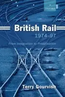 British Rail 1974-1997 - Gourvish, Terry (, Director, Business History Unit, London School of Economics)