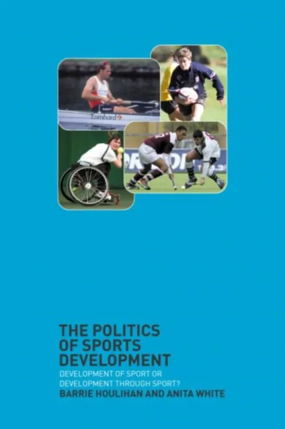 Politics of Sports Development - Houlihan, Barrie (Loughborough University, UK) a White, Anita (Loughborough University, UK)
