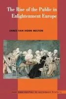 Rise of the Public in Enlightenment Europe - Melton, James Van Horn (Emory University, Atlanta)