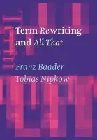 Term Rewriting and All That - Baader, Franz (Rheinisch-Westfalische Technische Hochschule, Aachen, Germany) a Nipkow, Tobias (Technische Universitat Munchen)