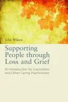 Supporting People through Loss and Grief - Wilson, John