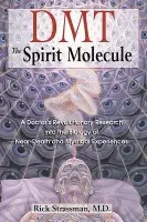 DMT: The Spirit Molecule - Strassman, Rick, MD