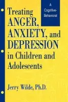 Treating Anger, Anxiety, And Depression In Children And Adolescents - Wilde, Jerry