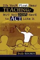 It's Your First Year Teaching, But You Don't Have to Act Like It - Kitchen, Bob