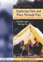 Exploring Time and Place Through Play - Cooper, Hilary