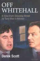 Off Whitehall - Scott, Derek (Former economic adviser to Tony Blair)