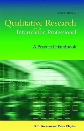 Qualitative Research for the Information Professional - Gorman, G E a Clayton, Peter