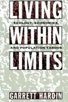 Living Within Limits - Hardin, Garrett (Professor Emeritus of Human Ecology, Professor Emeritus of Human Ecology, University of California, Santa Barbara)