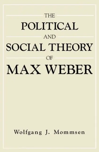 Political and Social Theory of Max Weber - Mommsen, Wolfgang J. (University of Dusseldorf)