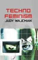 TechnoFeminism - Wajcman, Judy (Australian National University)