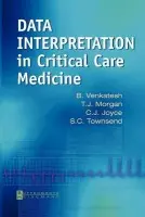 Data Interpretation in Critical Care Medicine - Venkatesh, Bala a Morgan, T. J. (Senior Specialist in Intensive Care, Department of Intensive Care, Royal Brisbane Hospital, Australia) a Joyce, Chris (Associate Professor, Department of Anaesthesiology a Critical Care, University of Queensland. Director of I