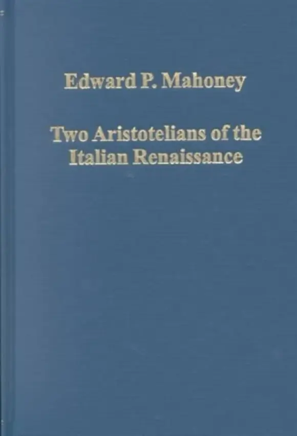 Two Aristotelians of the Italian Renaissance - Mahoney, Edward P.