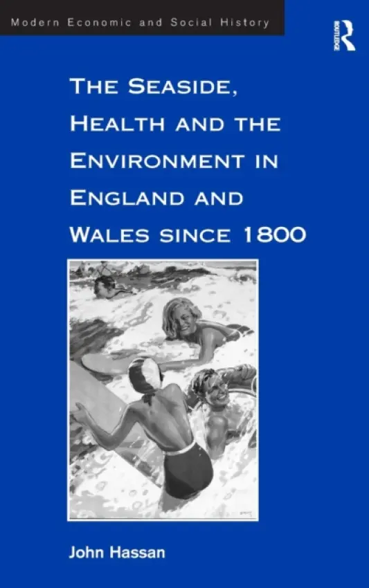 Seaside, Health and the Environment in England and Wales since 1800 - Hassan, John