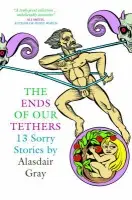 The Ends Of Our Tethers: Thirteen Sorry Stories - Alasdair Gray