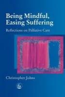 Being Mindful, Easing Suffering - Johns, Christopher