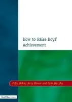 How to Raise Boys' Achievement - Noble, Colin a Brown, Jerry a Murphy, Jane