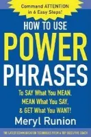 How to Use Power Phrases to Say What You Mean, Mean What You Say, & Get What You Want - Runion, Meryl
