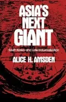 Asia's Next Giant - Amsden, Alice H. (Visiting Professor at Massachusetts Institute of Technology, Visiting Professor at Massachusetts Institute of Technology, on leave from Harvard Business School)