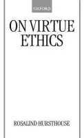 On Virtue Ethics - Hursthouse, Rosalind (Senior Lecturer in Philosophy, Senior Lecturer in Philosophy, The Open University)