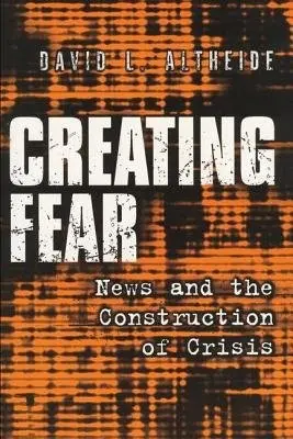 Creating Fear - Altheide, David L.