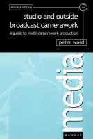 Studio and Outside Broadcast Camerawork - Ward, Peter