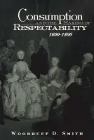 Consumption and the Making of Respectability, 1600-1800 - Smith, Woodruff