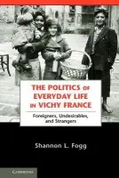 Politics of Everyday Life in Vichy France - Fogg, Shannon L.