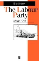 Labour Party Since 1945 - Shaw, Eric R. (University of Stirling, UK.)