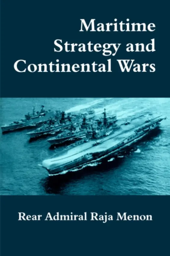 Maritime Strategy and Continental Wars - Menon, Rear Admiral K. Raja