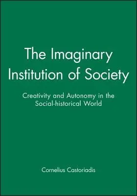 Imaginary Institution of Society - Castoriadis, Cornelius (Formerly at the College de France)