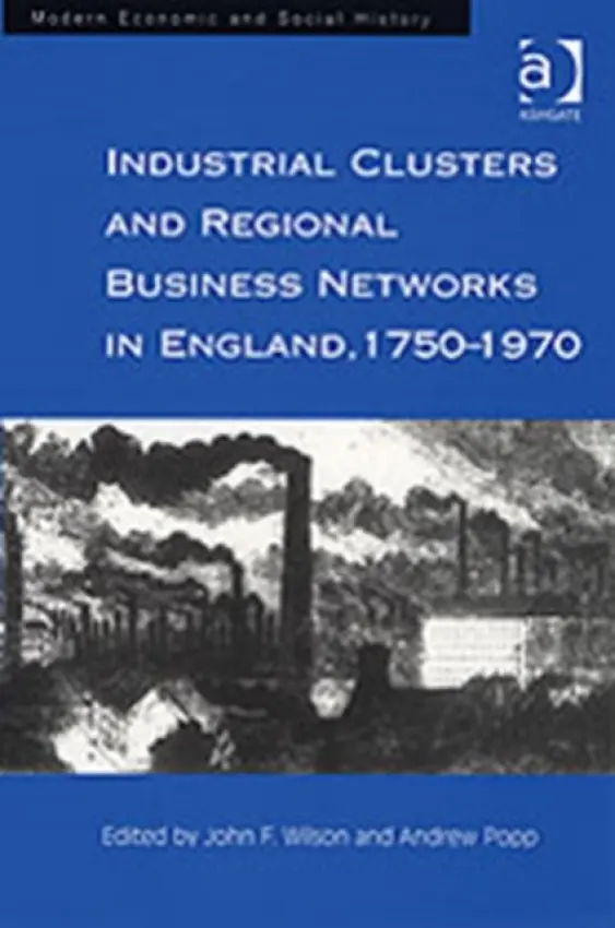 Industrial Clusters and Regional Business Networks in England, 1750-1970