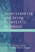 Understanding and Using Scientific Evidence - Gott, Richard a Duggan, Sandra