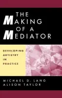 Making of a Mediator - Lang, Michael D. a Taylor, Alison