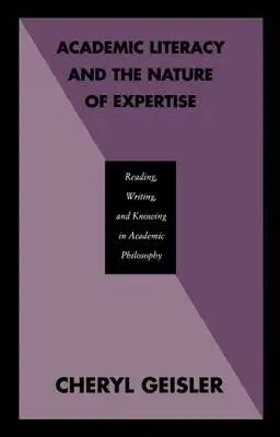 Academic Literacy and the Nature of Expertise - Geisler, Cheryl
