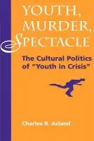 Youth, Murder, Spectacle - Acland, Charles R