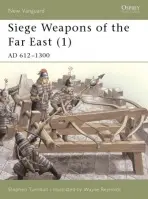 Siege Weapons of the Far East (1) - Turnbull, Stephen (Author)